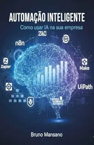Automação Inteligente: IA aplicada a negócios digitais: Transforme sua produtividade e crie novas fontes de renda com inteligência artificial, automações e integrações entre sistemas. – Bruno Mansano Automação Inteligente: IA aplicada a negócios digitais: Transforme sua produtividade e crie novas fontes de renda com inteligência artificial, automações e integrações entre sistemas. – Bruno Mansano