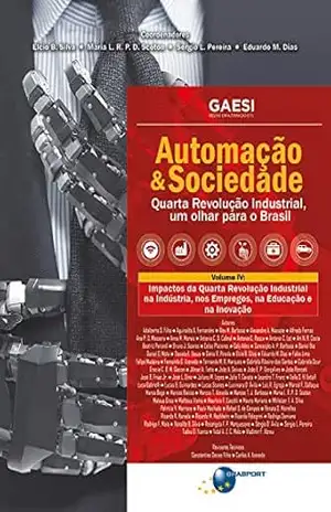 Automação & Sociedade Volume 4: Impactos da Quarta Revolução Industrial na Indústria, nos Empregos, na Educação e na Inovação – Elcio Brito da Silva