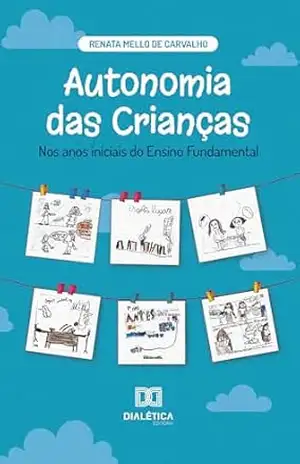 Autonomia das Crianças nos Anos Iniciais do Ensino Fundamental – Renata Mello de Carvalho