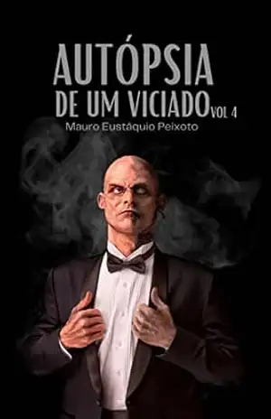Autópsia de um Viciado IV – Mauro Eustáquio Peixoto