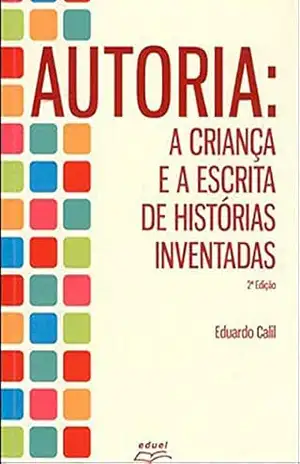 Autoria: a criança e a escrita de histórias inventadas – Eduardo Calil de Oliveira Autoria: a criança e a escrita de histórias inventadas – Eduardo Calil de Oliveira