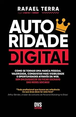 AUTORIDADE DIGITAL: Como se tornar uma marca pessoal valorizada, conquistar mais visibilidade e oportunidades através da web. Sem enlouquecer ou ficar escravo das redes sociais! – Rafael Terra