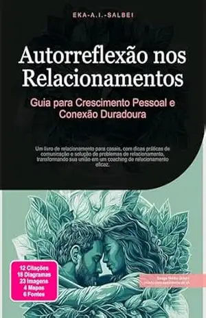 Autorreflexão nos Relacionamentos: Guia para Crescimento Pessoal e Conexão Duradoura – Eka A.I. Salbei