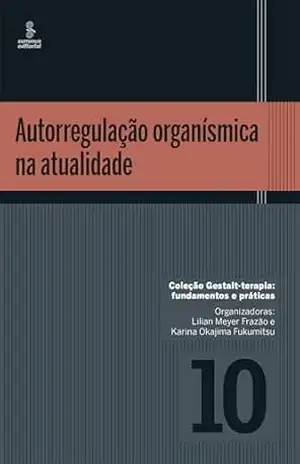Capa do livro Autorregulação organísmica na atualidade (Gestalt terapia: fundamentos e práticas Livro 10) - Lilian Meyer Frazão