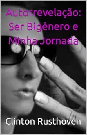 Autorrevelação: Ser Bigênero e Minha Jornada – Clinton Rusthoven