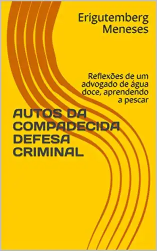 Baixar AUTOS DA COMPADECIDA DEFESA CRIMINAL: Reflexões de um advogado de água doce, aprendendo a pescar pdf, epub, mobi, eBook