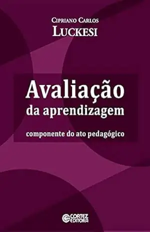 Avaliação da aprendizagem: componente do ato pedagógico – Cipriano Carlos Luckesi