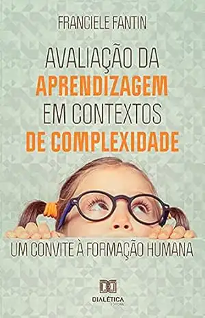Avaliação da aprendizagem em contextos de complexidade: um convite à formação humana – Franciele Fantin