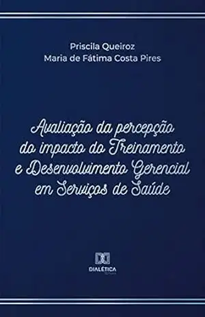 Avaliação da percepção do impacto do Treinamento e Desenvolvimento Gerencial em Serviços de Saúde – Priscila Queiroz Avaliação da percepção do impacto do Treinamento e Desenvolvimento Gerencial em Serviços de Saúde – Priscila Queiroz