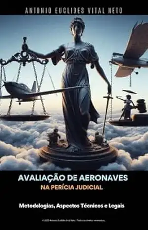 Avaliação de Aeronaves na Perícia Judicial: Metodologias, Aspectos Técnicos e Legais – Antonio Euclides Vital Neto