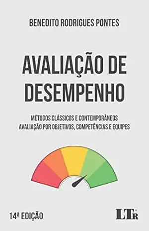 Avaliação de Desempenho – Métodos Clássicos e Contemporâneos: Avaliação por Objetivos, Competências e Equipes – Benedito Rodrigues Pontes