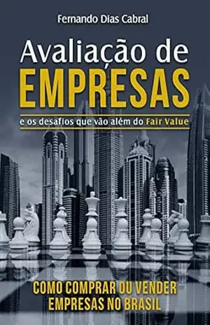 Avaliação de Empresas e os desafios que vão além do Fair Value: Como comprar ou vender empresas no Brasil – Fernando Cabral