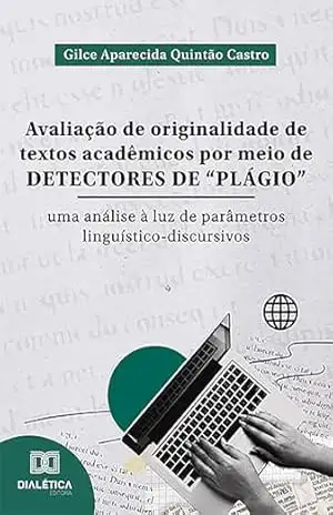 Avaliação de originalidade de textos acadêmicos por meio de detectores de ”plágio”: uma análise à luz de parâmetros linguístico–discursivos – Gilce Aparecida Quintão Castro Avaliação de originalidade de textos acadêmicos por meio de detectores de ”plágio”: uma análise à luz de parâmetros linguístico–discursivos – Gilce Aparecida Quintão Castro