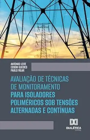 Avaliação de Técnicas de Monitoramento para Isoladores Poliméricos sob Tensões Alternadas e Contínuas – Antonio Leite