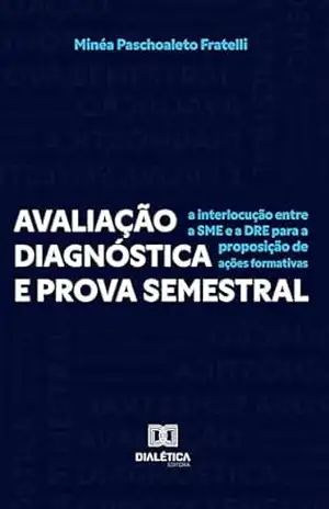 Capa do livro Avaliação Diagnóstica e Prova Semestral: a interlocução entre a SME e a DRE para a proposição de ações formativas - Minéa Paschoaleto Fratelli