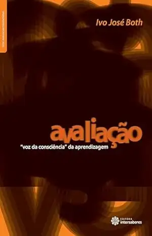 Avaliação:: ”voz da consciência” da aprendizagem (Série Avaliação Educacional) – Ivo José Both Avaliação:: ”voz da consciência” da aprendizagem (Série Avaliação Educacional) – Ivo José Both