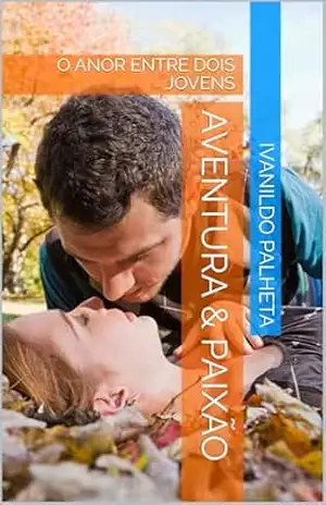 AVENTURA & PAIXÃO: O AMOR ENTRE DOIS JOVENS – IVANILDO  PALHETA