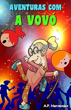 Aventuras com a Vovó: Livro infantil (7–12 anos de idade). A vovó é muito legal! – A.P. Hernández