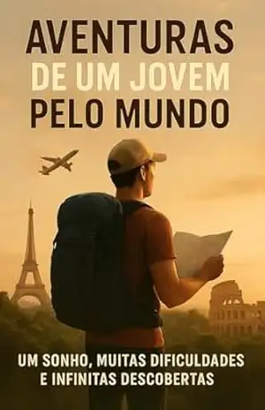 Aventuras de um Jovem pelo Mundo: Um sonho, muitas dificuldades e infinitas descobertas – Kelly Borges Aventuras de um Jovem pelo Mundo: Um sonho, muitas dificuldades e infinitas descobertas – Kelly Borges