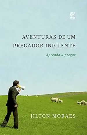 Capa do livro Aventuras de um pregador iniciante: Aprenda a pregar - Jilton Moraes