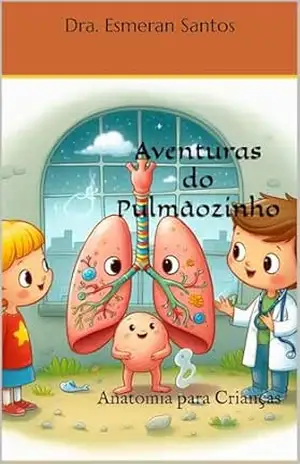Aventuras do Pulmãozinho: Anatomia para Crianças (Aventura no Mundo do Coração Livro 2) – Dra. Esmeran Santos