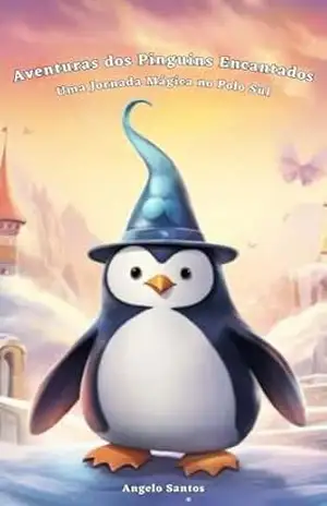 Aventuras dos Pinguins Encantados: Uma Jornada Mágica no Polo Sul - Francisco Angelo Santos Aventuras dos Pinguins Encantados: Uma Jornada Mágica no Polo Sul - Francisco Angelo Santos