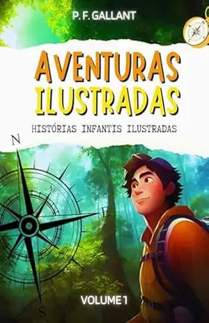 AVENTURAS ILUSTRADAS – OITO HISTORINHAS INFANTIS ILUSTRADAS DIVERTIDAS E EDUCATIVAS PARA CRIANÇAS DE 6 A 12 ANOS: VOLUME 1 DIGITALMENTE OTIMIZADO – P. F. GALLANT AVENTURAS ILUSTRADAS – OITO HISTORINHAS INFANTIS ILUSTRADAS DIVERTIDAS E EDUCATIVAS PARA CRIANÇAS DE 6 A 12 ANOS: VOLUME 1 DIGITALMENTE OTIMIZADO – P. F. GALLANT