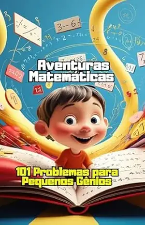 Aventuras Matemáticas: 101 Problemas para Pequenos Gênios – Patrick Sousa