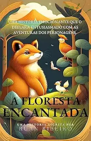 Aventuras na Floresta Encantada: Uma história sobre um grupo de animais que se aventuram na floresta para encontrar um tesouro perdido - Ruan Ribeiro