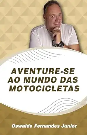 Aventure se ao mundo das motocicletas: Técnicas, procedimentos e boas práticas para sua segurança – OSWALDO  FERNANDES JUNIOR