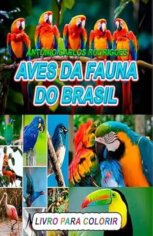 AVES DA FAUNA DO BRASIL: LIVRO PARA COLORIR AVES DA FAUNA DO BRASIL PARA CRIANÇAS E ADULTOS – ANTÔNIO CARLOS RODRIGUES