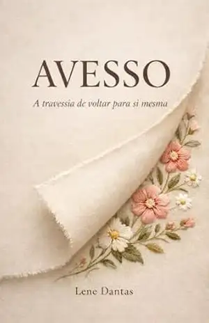 AVESSO: A travessia de voltar para si mesmo – Lene Dantas AVESSO: A travessia de voltar para si mesmo – Lene Dantas