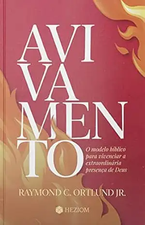 Avivamento: O modelo bíblico para vivenciar a extraordinária presença de Deus – Ray Ortlund