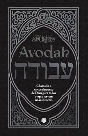Avodah: Chamado e encorajamento de Deus para todos os que servem no ministério – Charles Spurgeon