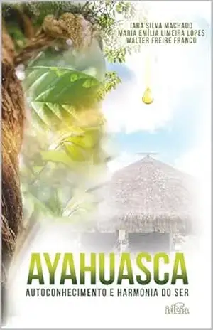 AYAHUASCA: Autoconhecimento e harmonia do ser – Walter Freire Franco