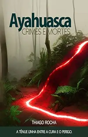 Ayahuasca, crimes e mortes: A tênue linha entre a cura e o perigo. – Thiago Rocha