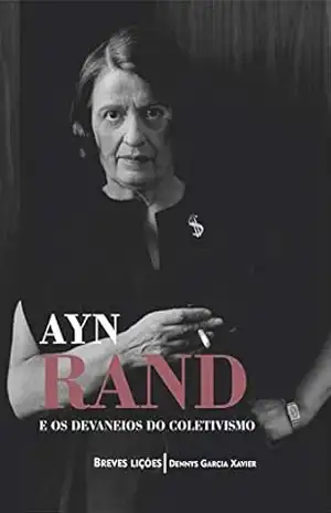 Ayn Rand e os devaneios do coletivismo: Breves lições (resumo) – Dennys Garcia Xavier