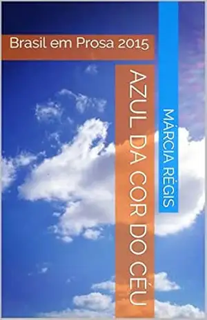 Azul da cor do céu: Brasil em Prosa 2015 - Márcia Régis