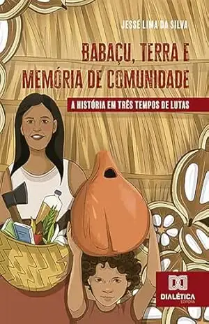 Capa do livro Babaçu, Terra e Memória de Comunidade: a história em três tempos de lutas - Jessé Lima da Silva