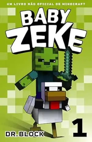 Baby Zeke 1: Um Livro Não Oficial de Minecraft (A Vida e as Aventuras de um Guerreiro Zumbi) - Dr. Block Baby Zeke 1: Um Livro Não Oficial de Minecraft (A Vida e as Aventuras de um Guerreiro Zumbi) - Dr. Block