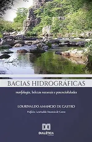 Bacias hidrográficas: morfologia, belezas naturais e potencialidades – Lourivaldo Amancio de Castro Bacias hidrográficas: morfologia, belezas naturais e potencialidades – Lourivaldo Amancio de Castro