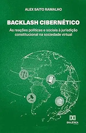 Backlash Cibernético: as reações políticas e sociais à jurisdição constitucional na sociedade virtual – Alex Saito Ramalho