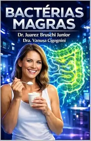 Bactérias Magras: Como Reprogramar sua Microbiota para Destravar a Queima de Gordura e Acelerar o Metabolismo. – Juarez Bruschi Junior