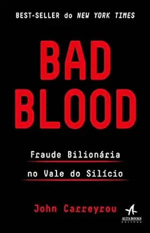 Bad Blood: Fraude Bilionária no Vale do Silício – John Carreyrou
