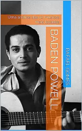 Baixar Baden Powell: Uma análise das 10 músicas mais tocadas (Análise das 10 músicas mais tocadas dos 100 maiores artistas da música brasileira) pdf, epub, mobi, eBook