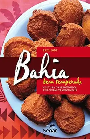 Bahia bem temperada: cultura gastronômica e receitas tradicionais – Raul Lody