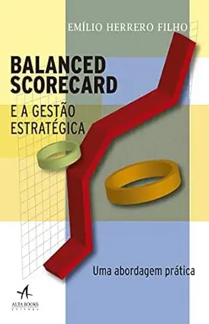Balanced Scorecard e a Gestão Estratégica – Emílio Herrero Filho