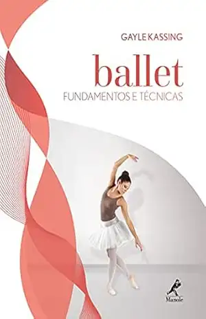 Ballet: fundamentos e técnicas – Gayle Kassing Ballet: fundamentos e técnicas – Gayle Kassing