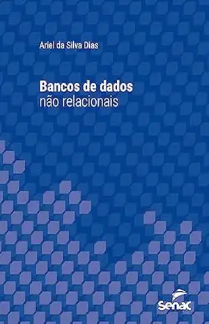 Bancos de dados não relacionais (Série Universitária) - Ariel da Silva Dias