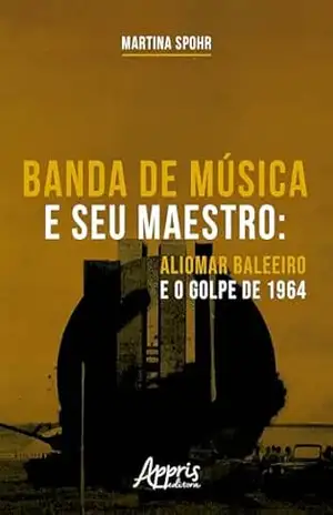 Banda de Música e seu Maestro: Aliomar Baleeiro e o Golpe de 1964 – Martina Spohr Banda de Música e seu Maestro: Aliomar Baleeiro e o Golpe de 1964 – Martina Spohr